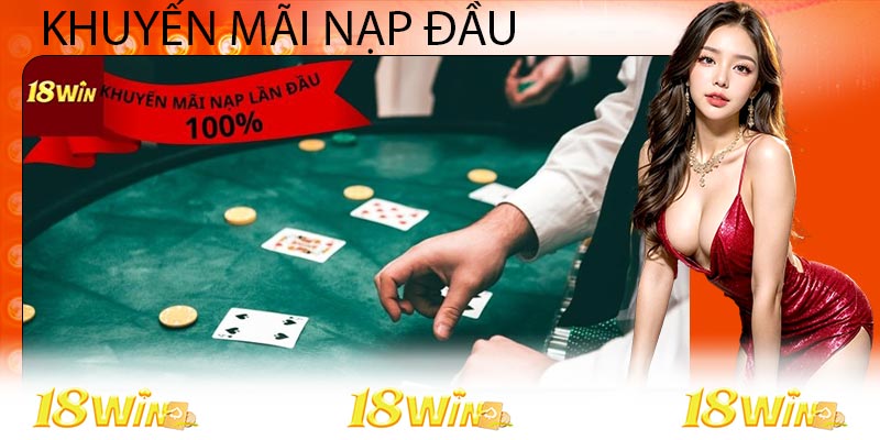 Khuyến Mãi Nạp Đầu 18Win - Nhận 88K Tiền Thưởng Nhanh Chóng